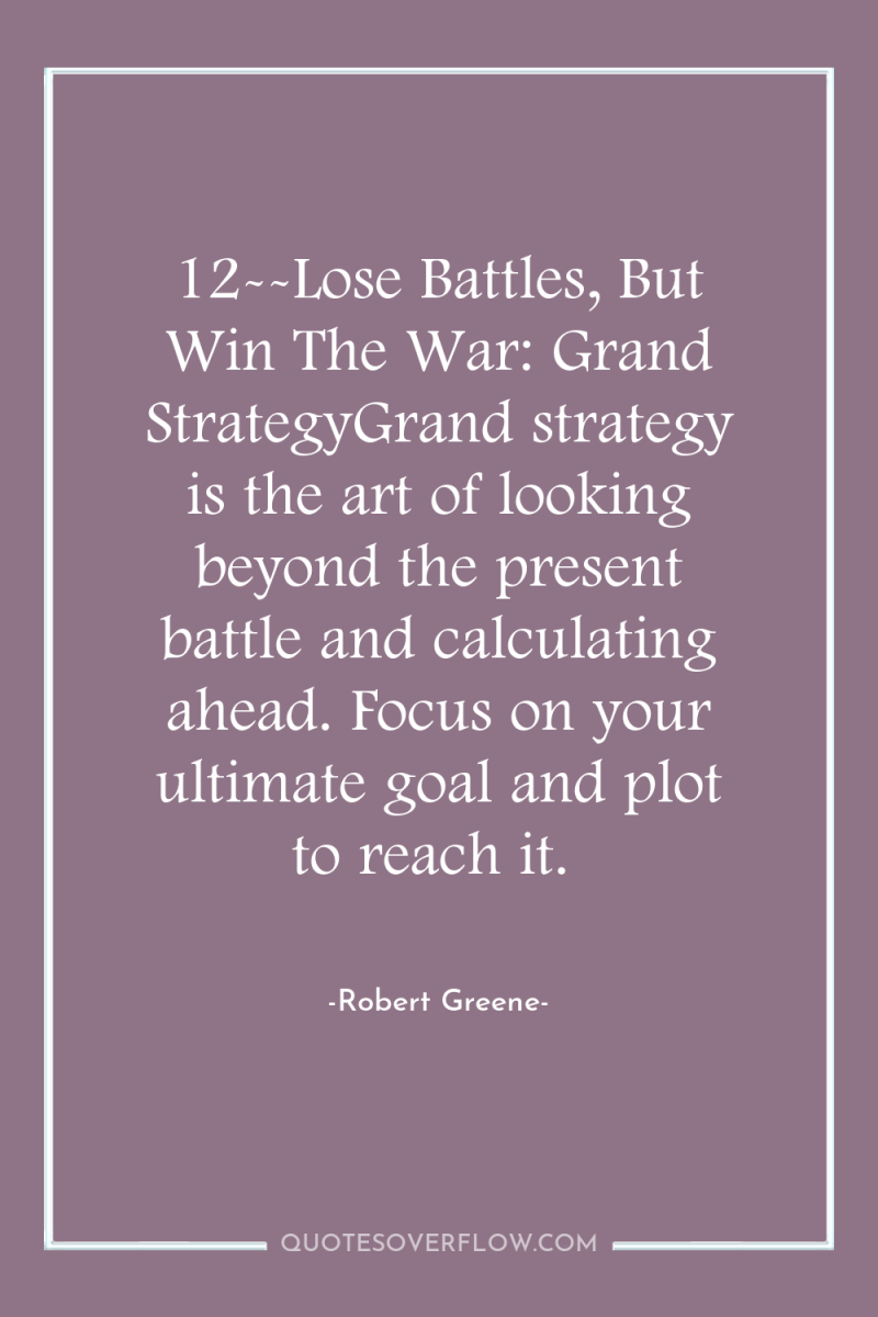 12--Lose Battles, But Win The War: Grand StrategyGrand strategy is...