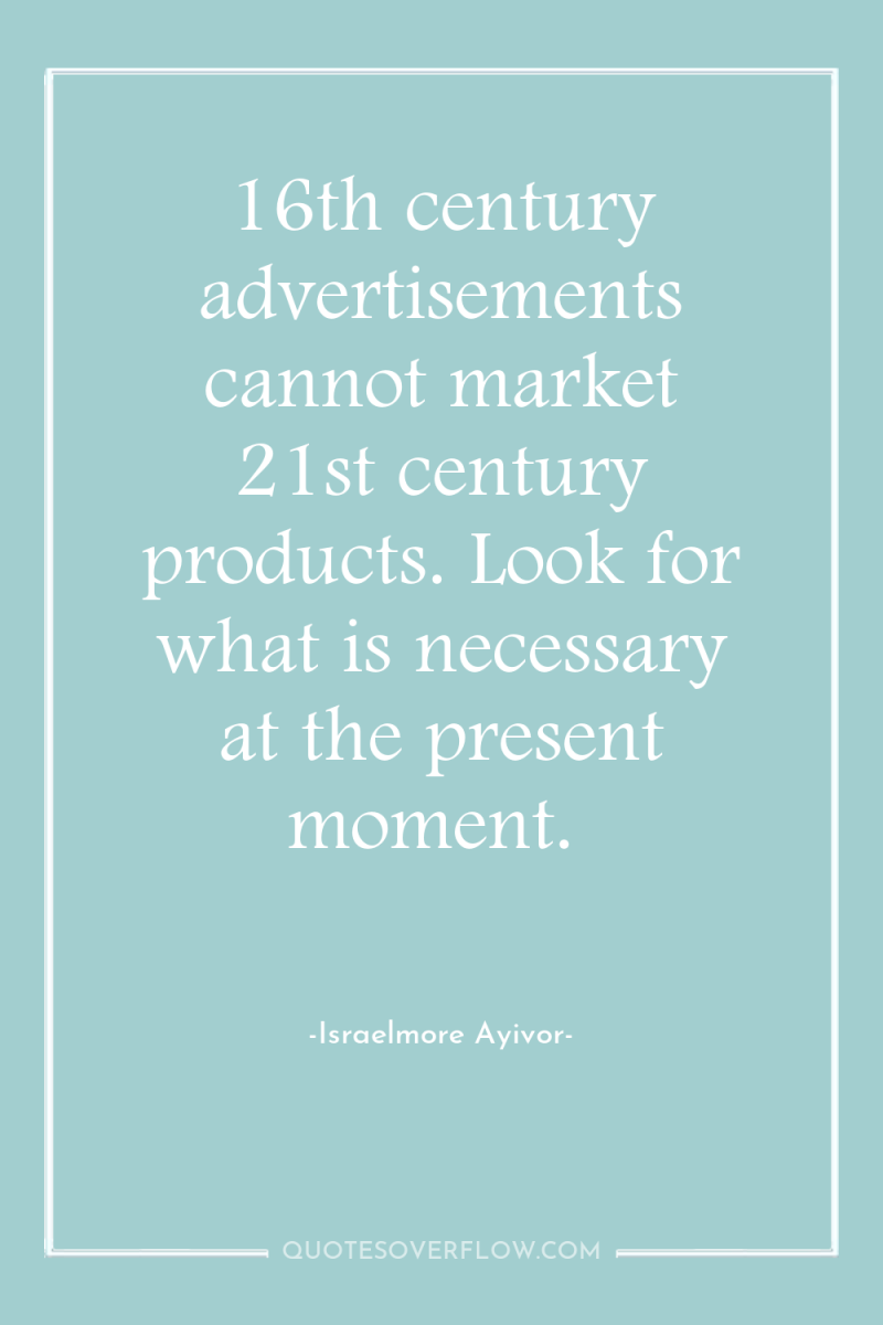 16th century advertisements cannot market 21st century products. Look for...