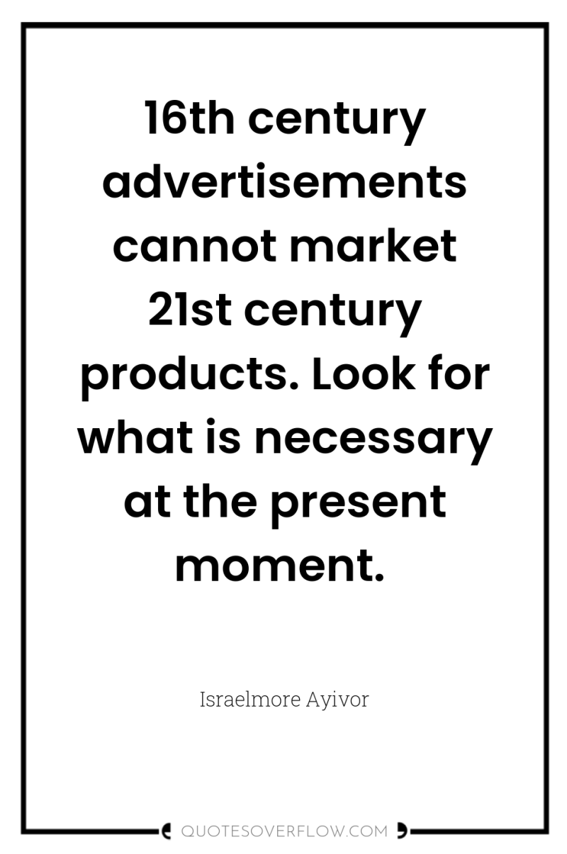 16th century advertisements cannot market 21st century products. Look for...