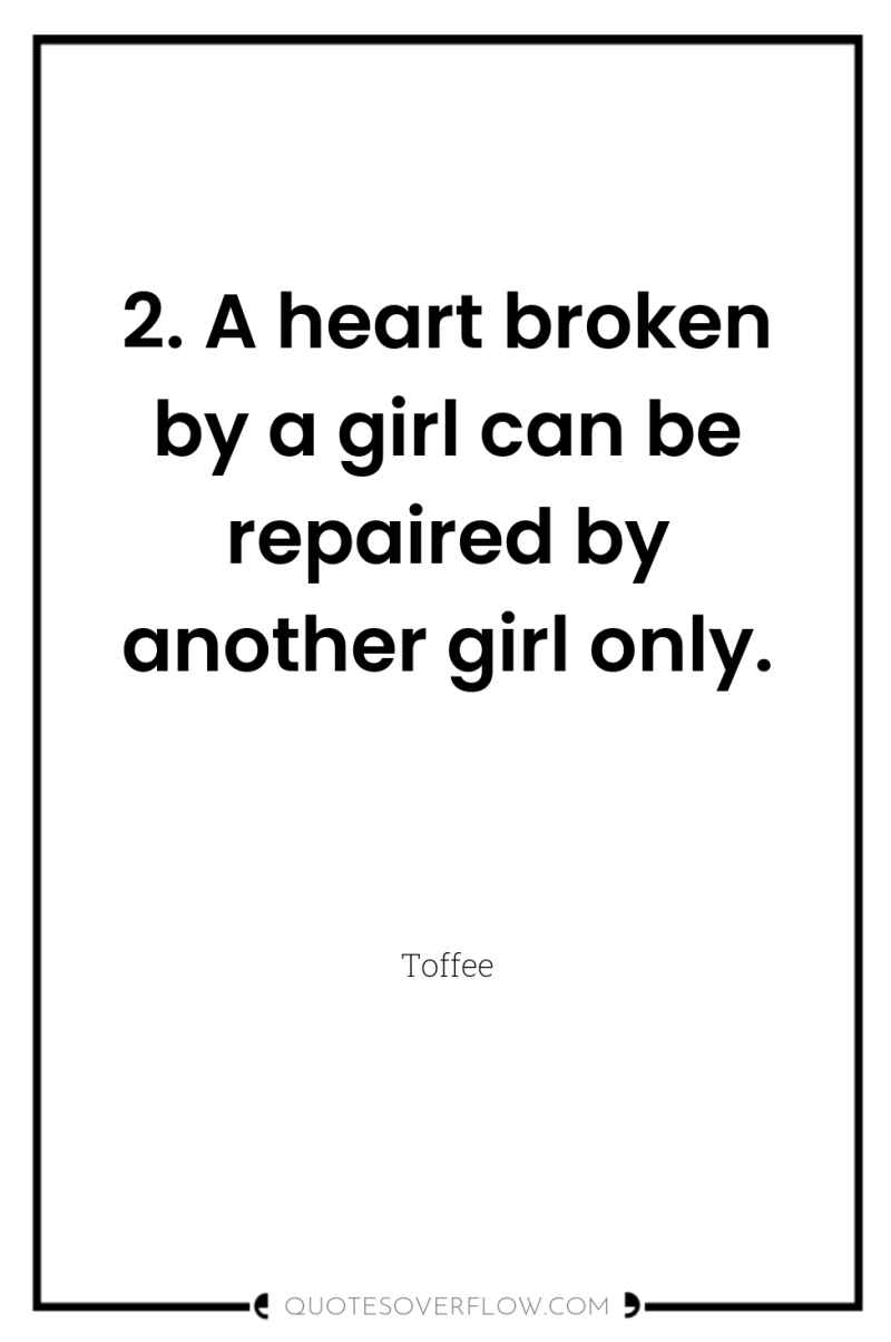 2. A heart broken by a girl can be repaired...