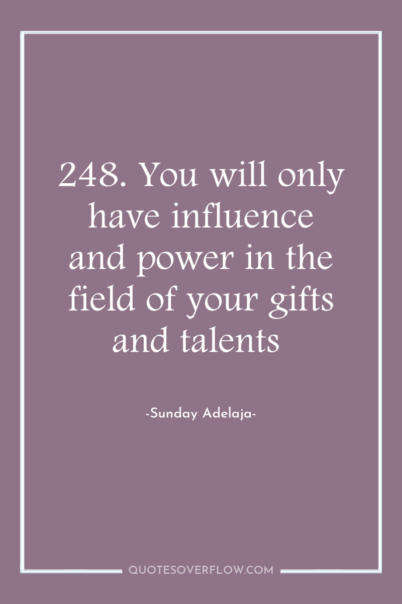 248. You will only have influence and power in the...