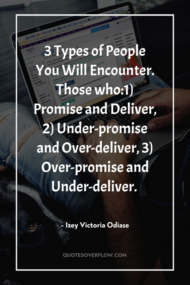3 Types of People You Will Encounter. Those who:1) Promise...