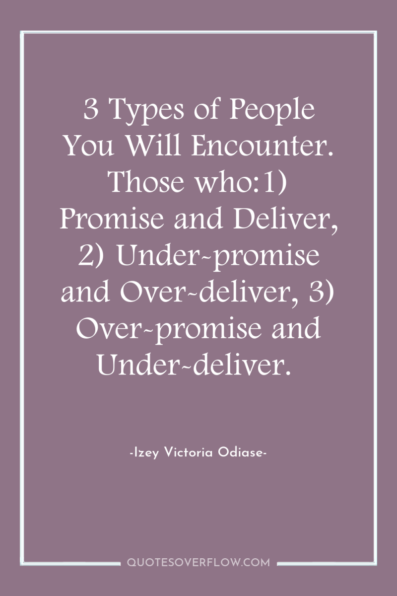 3 Types of People You Will Encounter. Those who:1) Promise...