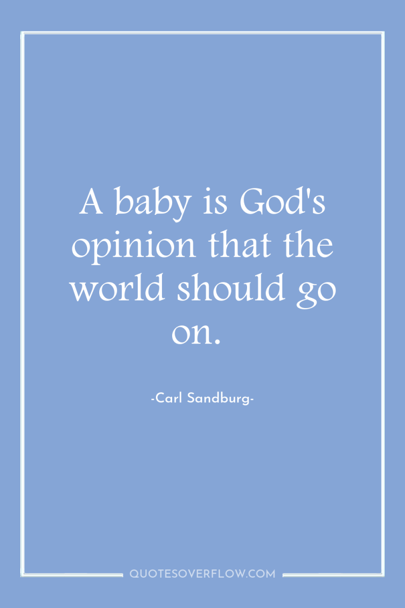 A baby is God's opinion that the world should go...