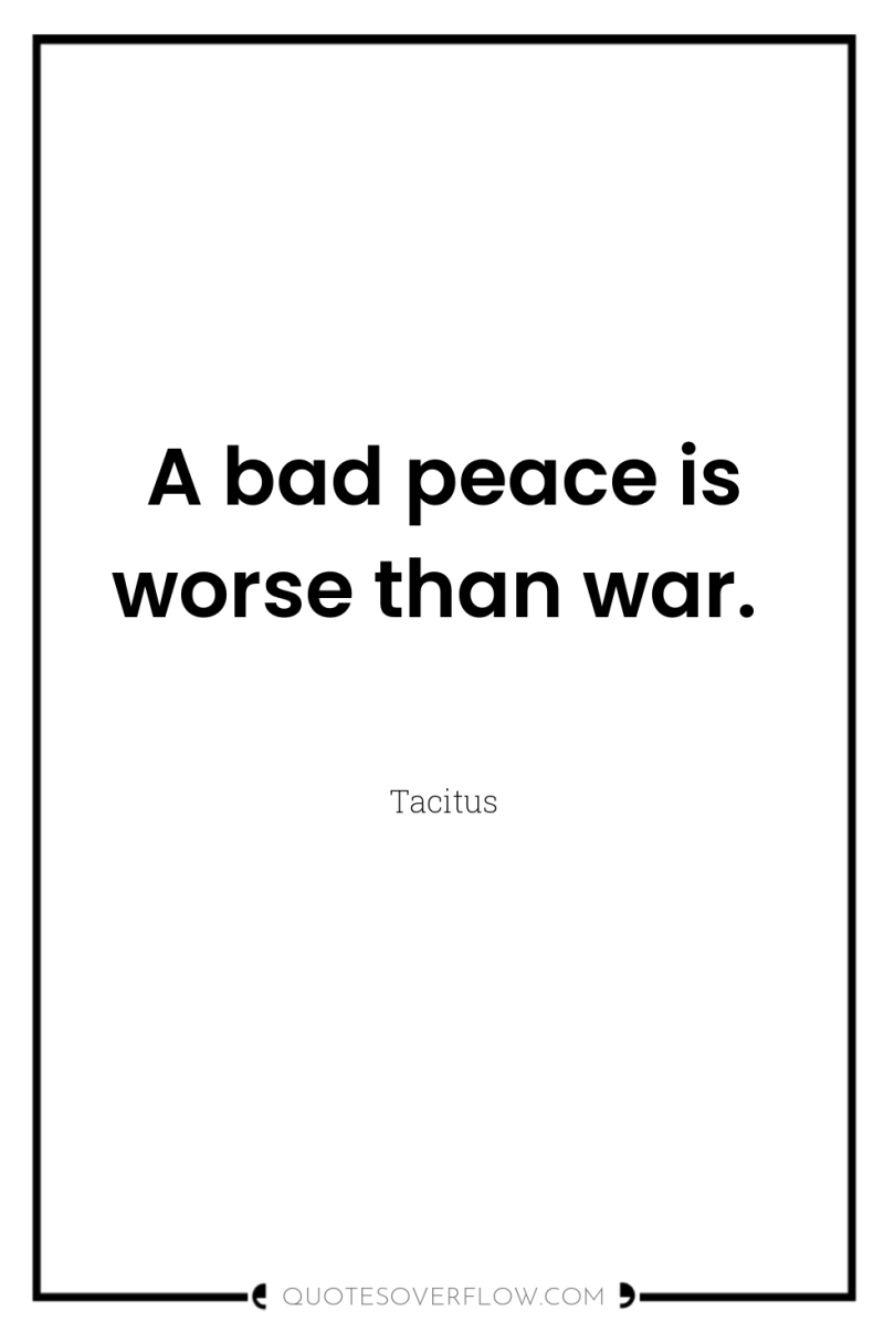A bad peace is worse than war. 