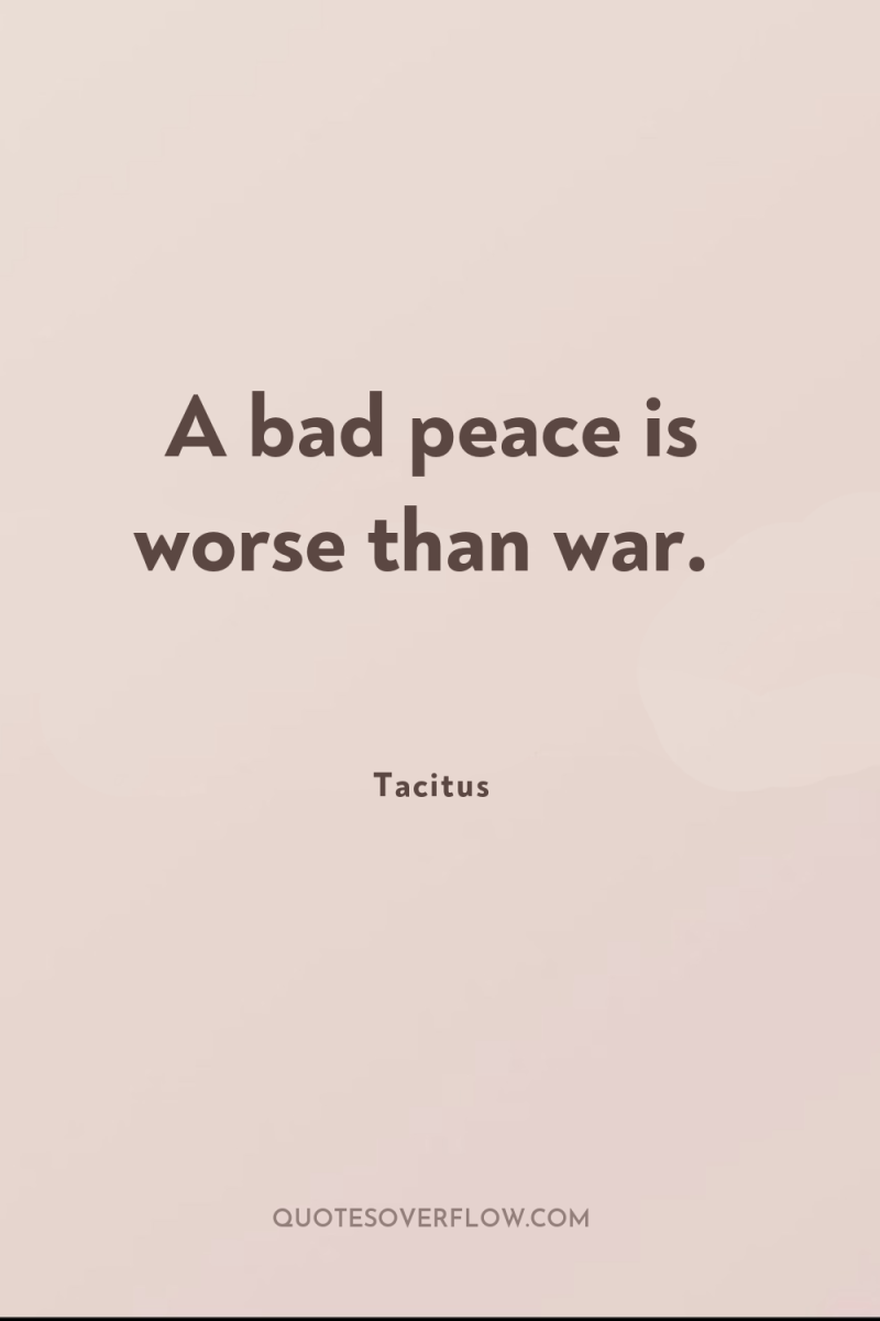 A bad peace is worse than war. 