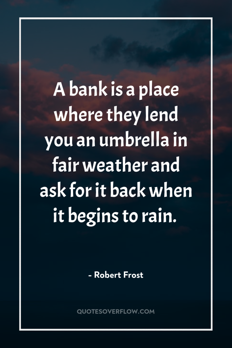 A bank is a place where they lend you an...