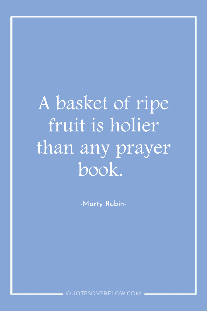 A basket of ripe fruit is holier than any prayer...
