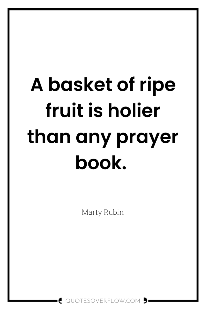 A basket of ripe fruit is holier than any prayer...