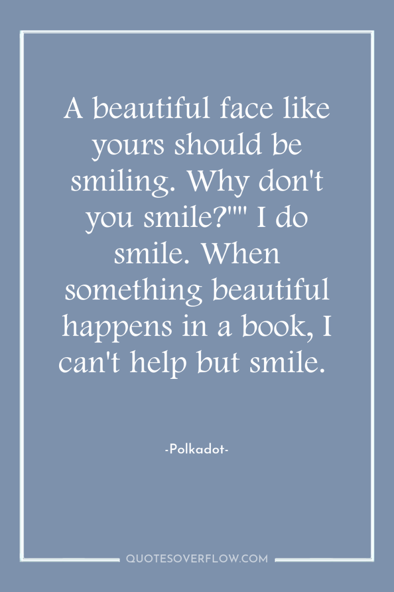 A beautiful face like yours should be smiling. Why don't...
