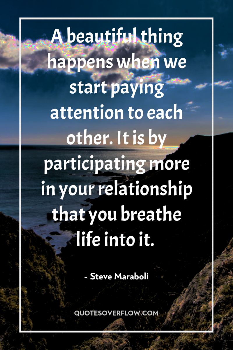 A beautiful thing happens when we start paying attention to...
