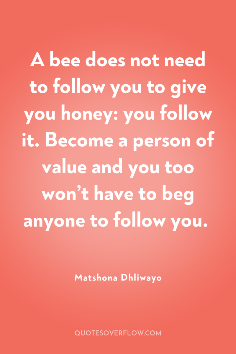 A bee does not need to follow you to give...