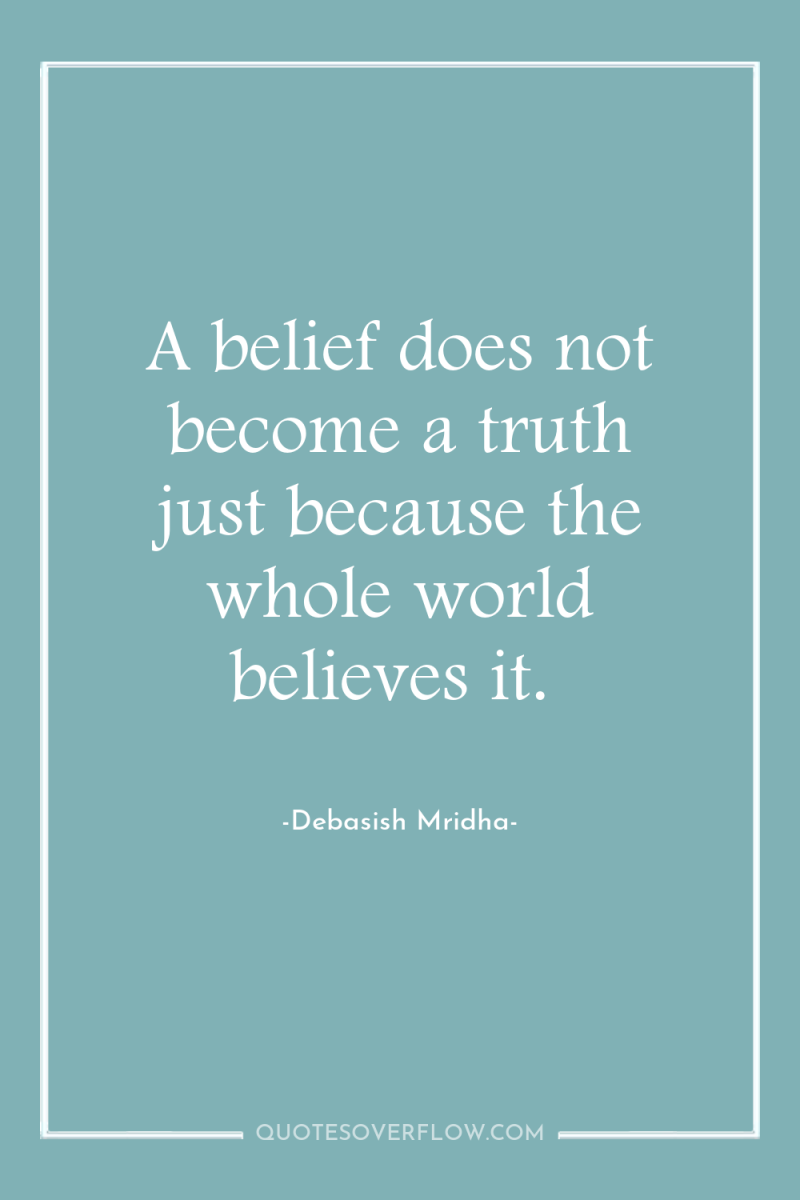 A belief does not become a truth just because the...
