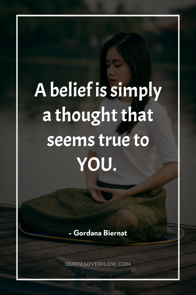 A belief is simply a thought that seems true to...
