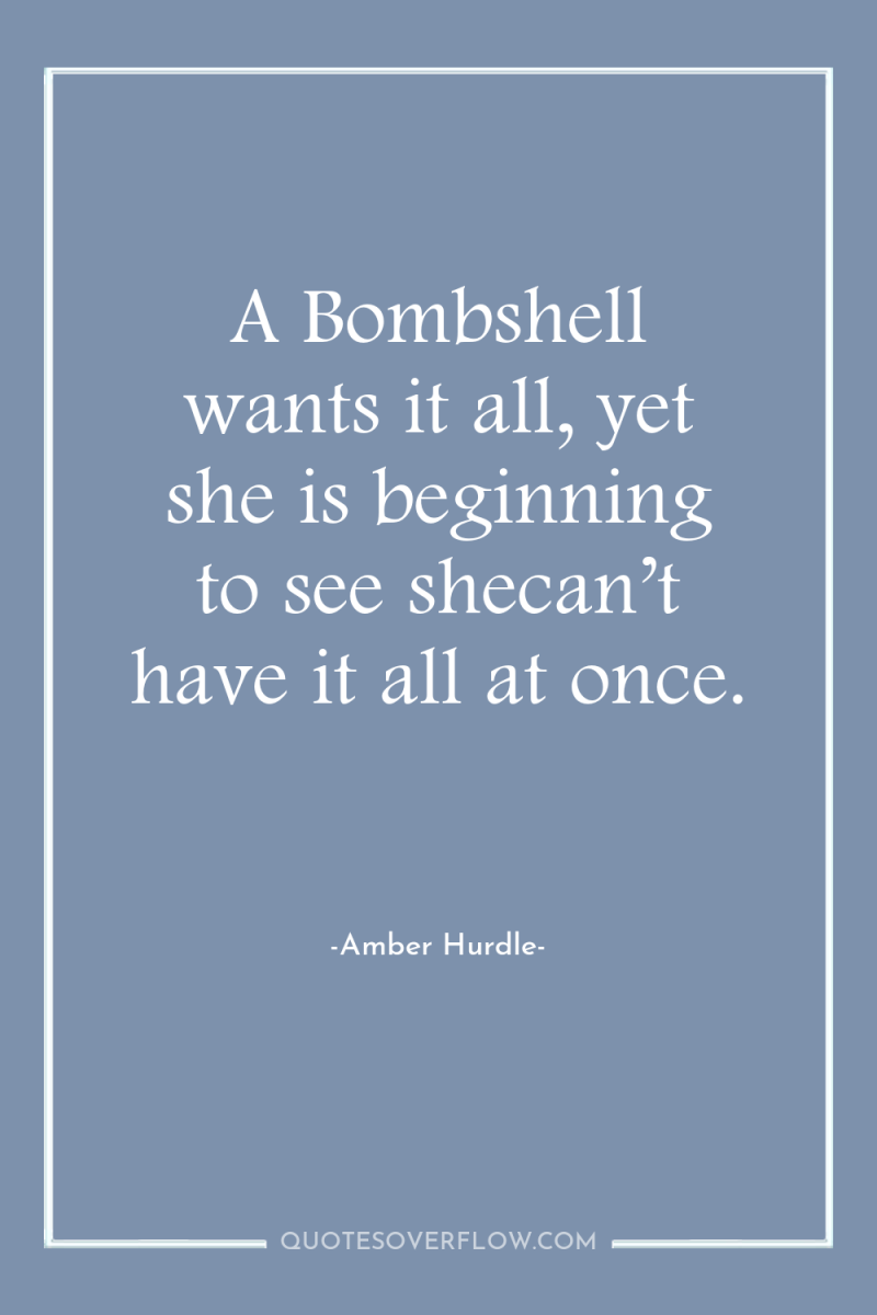 A Bombshell wants it all, yet she is beginning to...