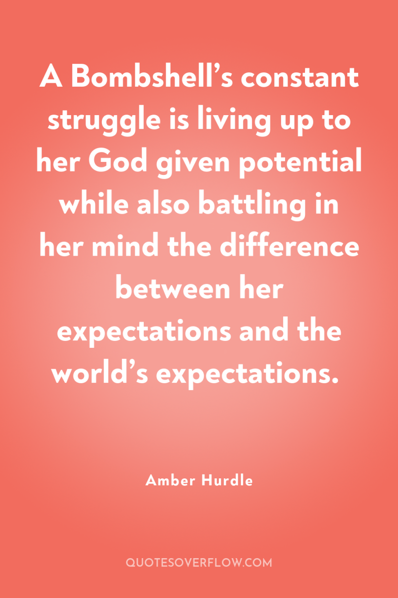 A Bombshell’s constant struggle is living up to her God...