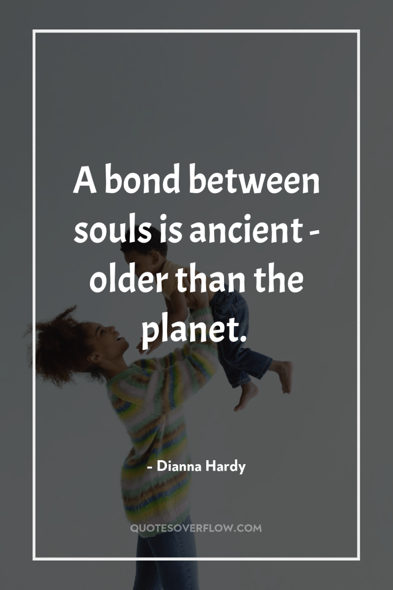 A bond between souls is ancient - older than the...