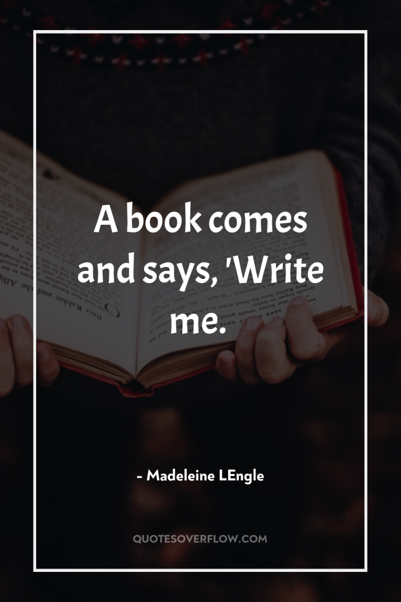A book comes and says, 'Write me. 