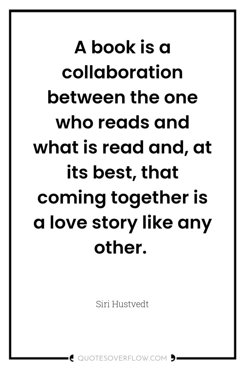 A book is a collaboration between the one who reads...