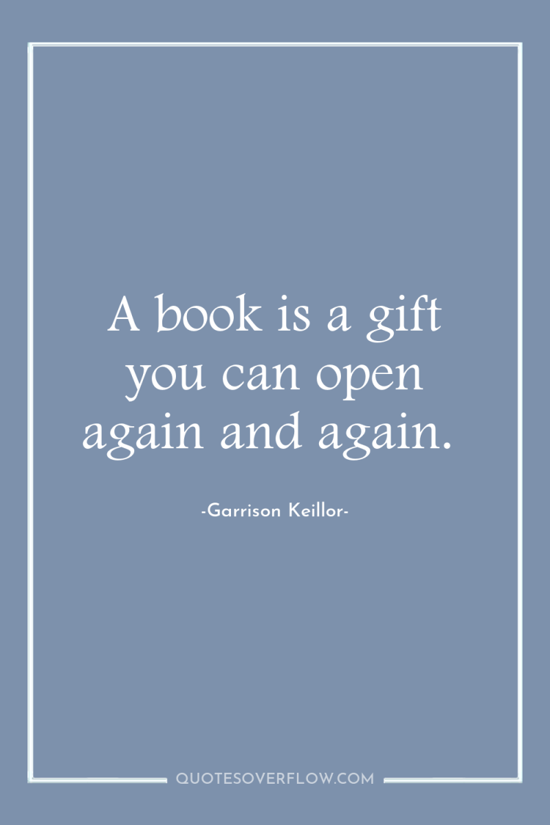 A book is a gift you can open again and...
