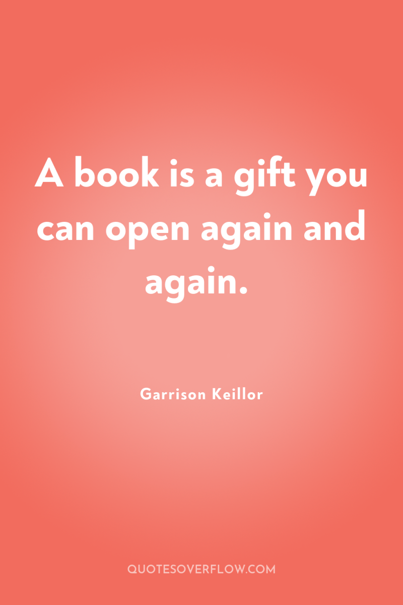 A book is a gift you can open again and...