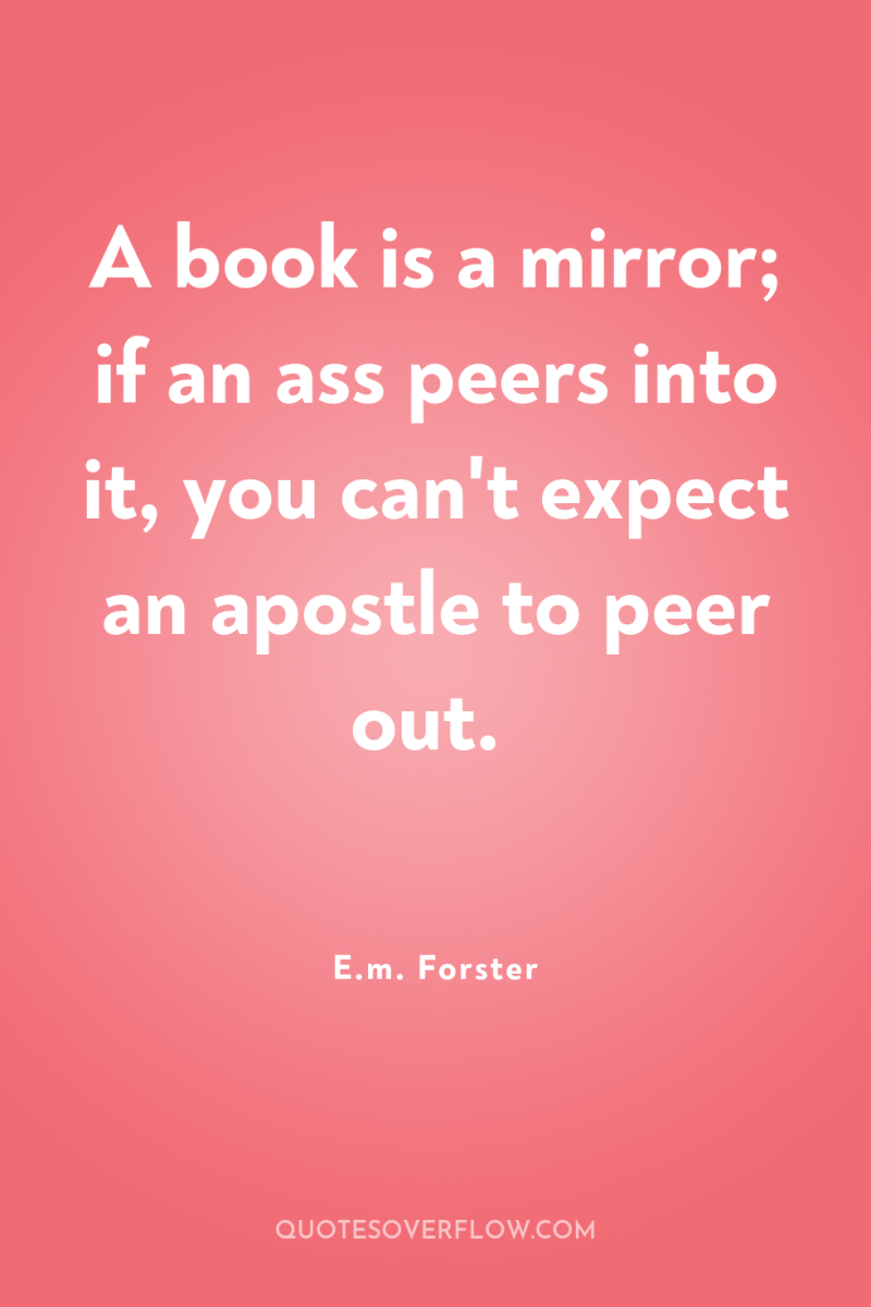 A book is a mirror; if an ass peers into...