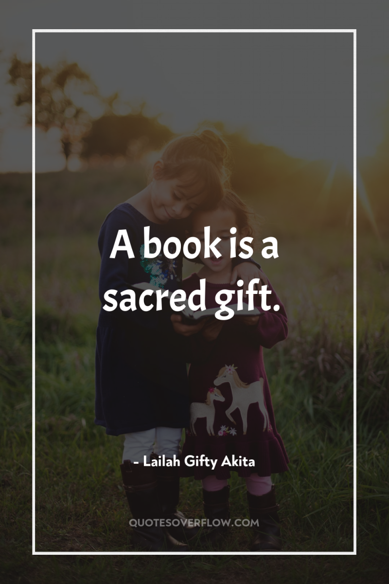 A book is a sacred gift. 