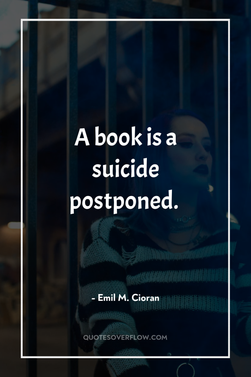 A book is a suicide postponed. 