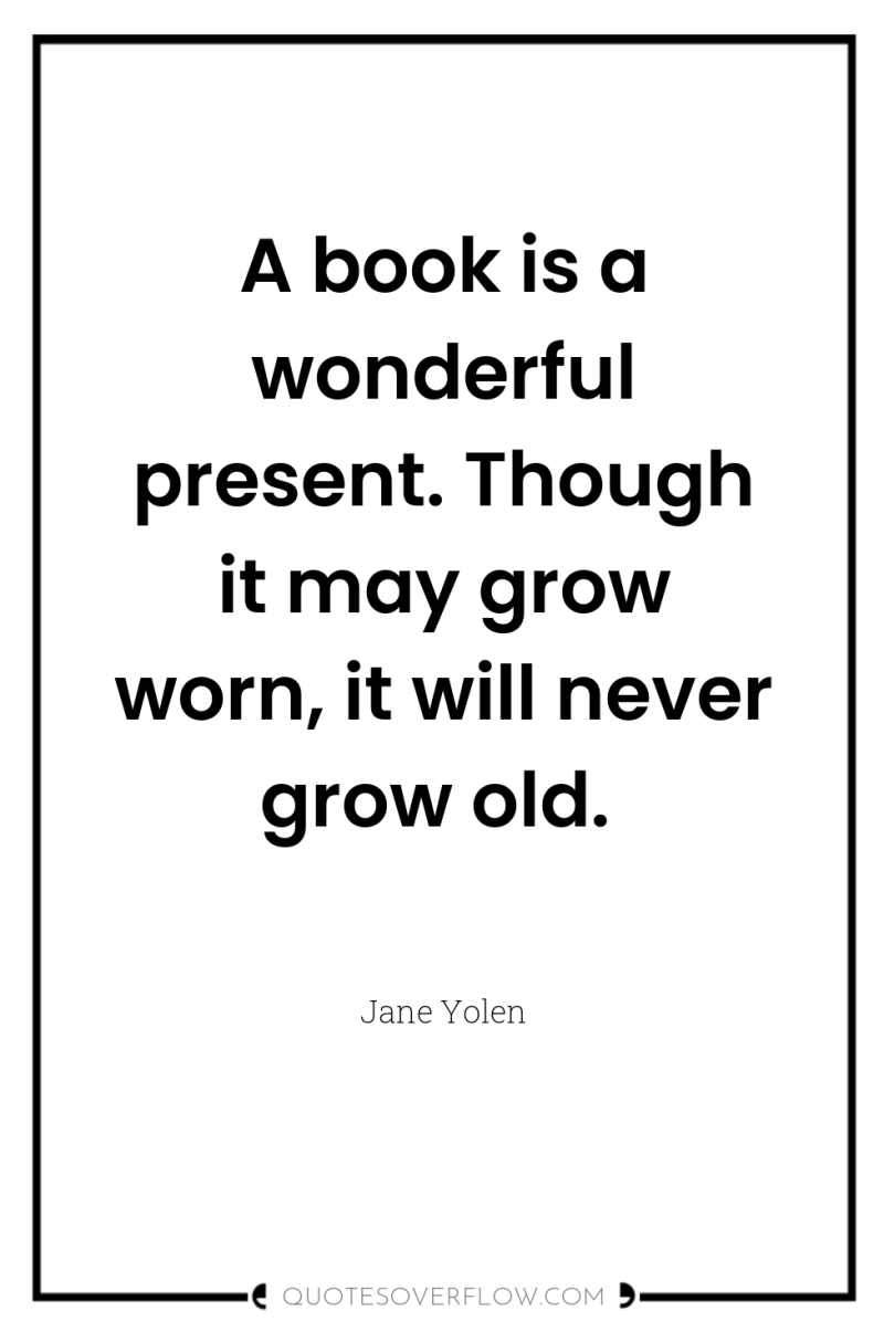 A book is a wonderful present. Though it may grow...