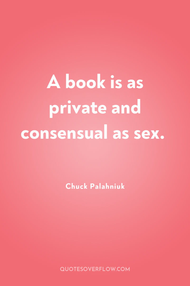 A book is as private and consensual as sex. 