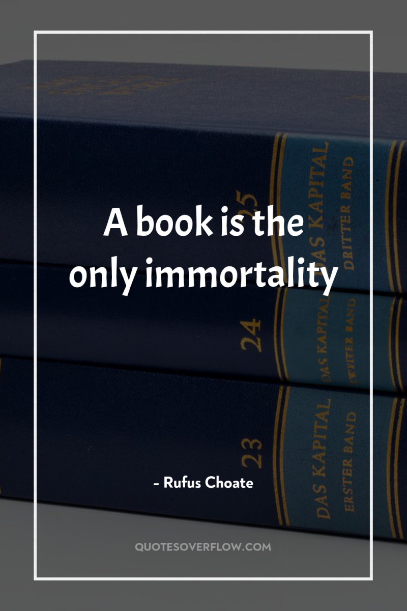 A book is the only immortality 