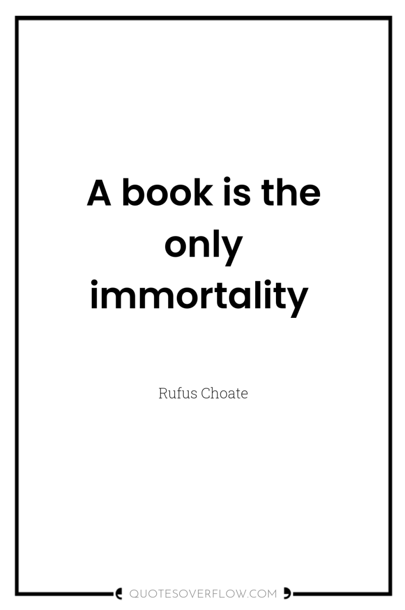 A book is the only immortality 