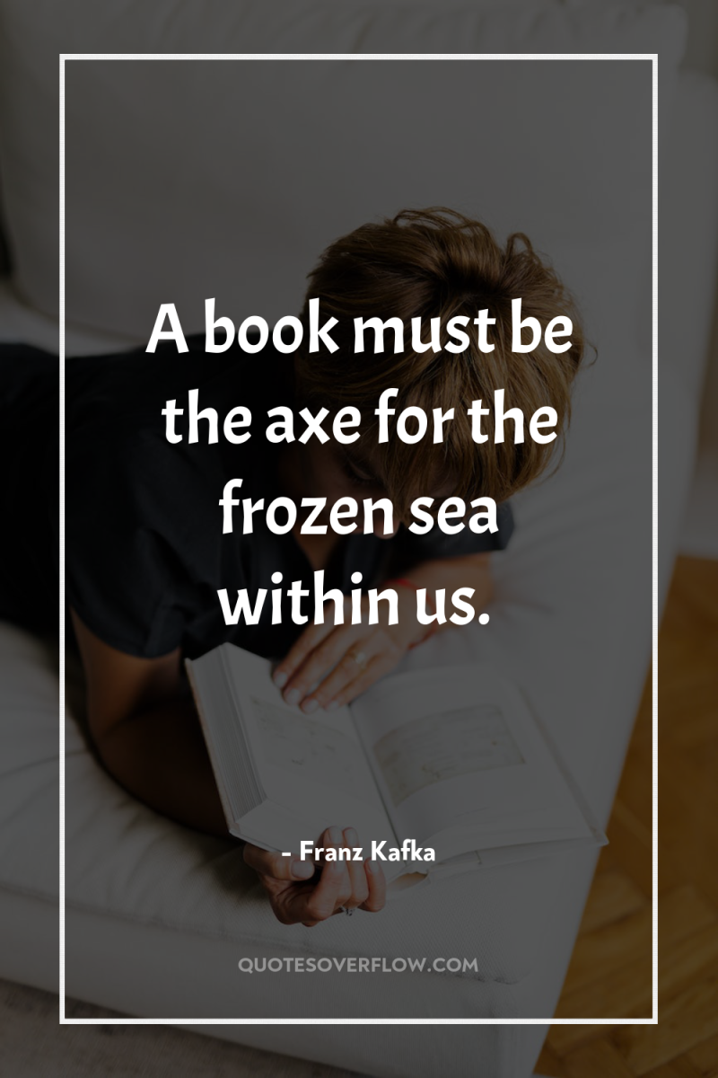 A book must be the axe for the frozen sea...