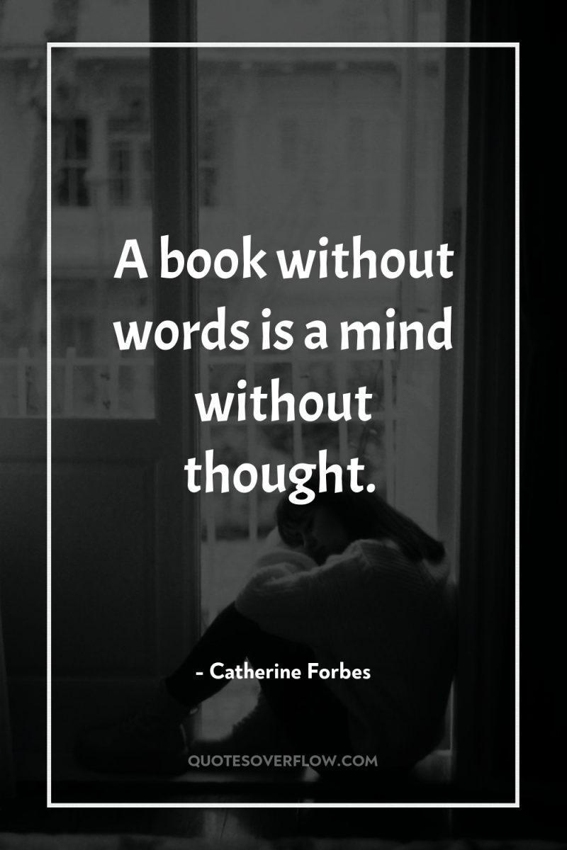 A book without words is a mind without thought. 
