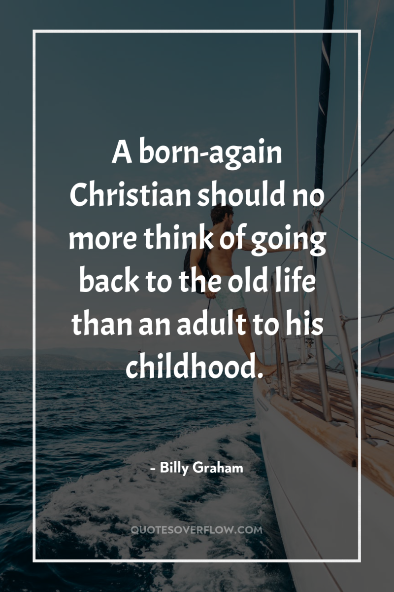 A born-again Christian should no more think of going back...