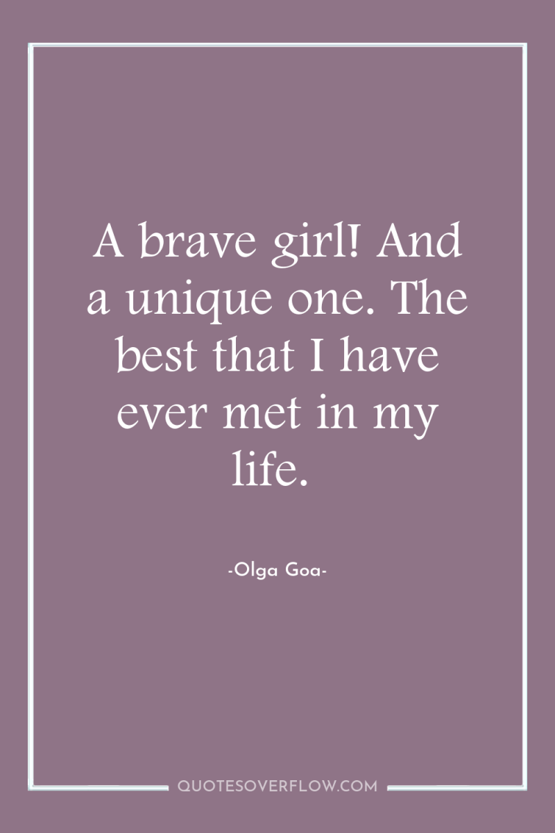 A brave girl! And a unique one. The best that...