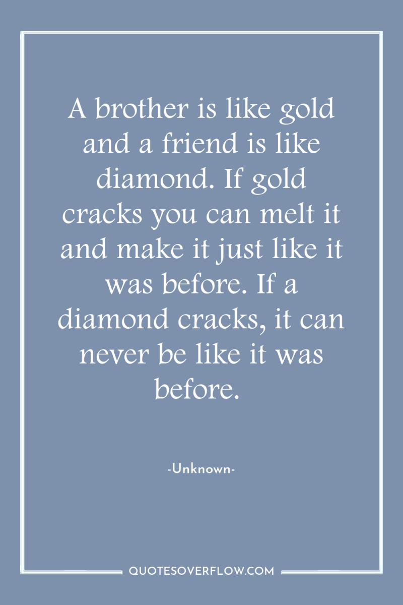 A brother is like gold and a friend is like...
