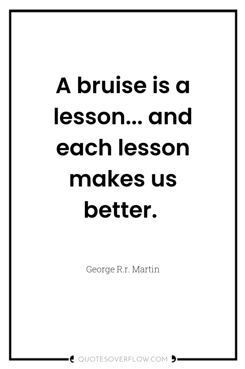 A bruise is a lesson... and each lesson makes us...