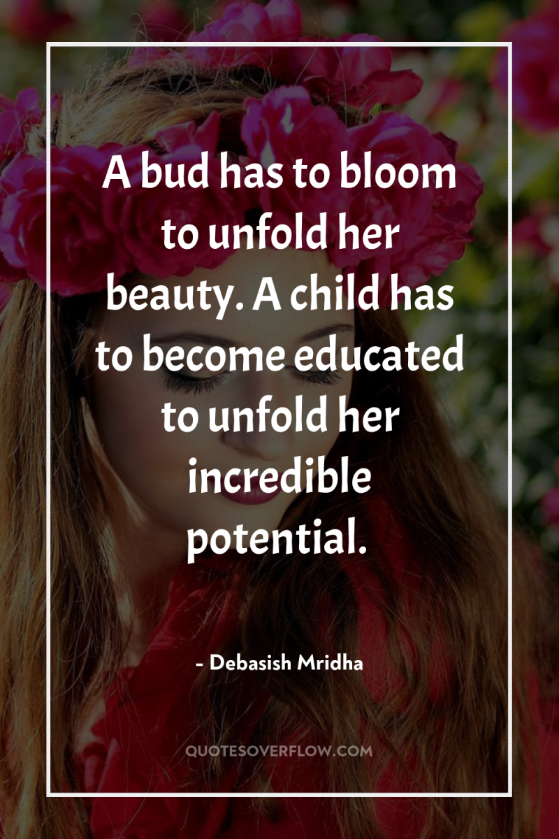 A bud has to bloom to unfold her beauty. A...