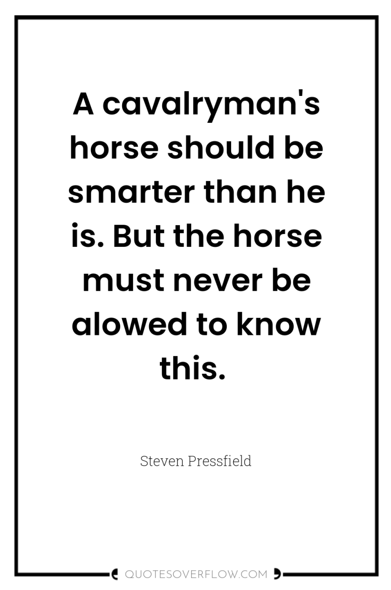 A cavalryman's horse should be smarter than he is. But...