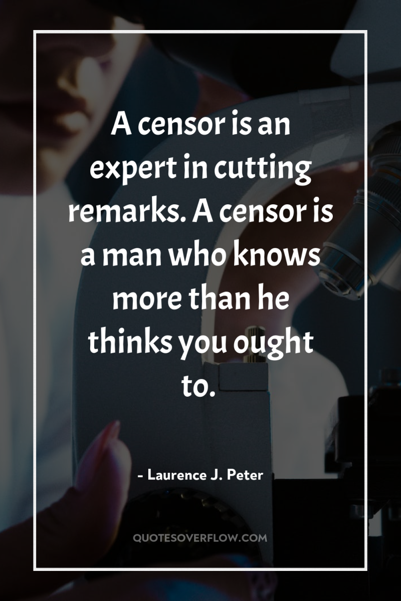 A censor is an expert in cutting remarks. A censor...