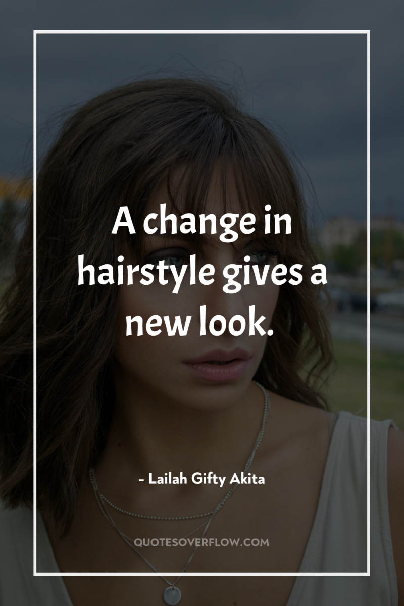 A change in hairstyle gives a new look. 