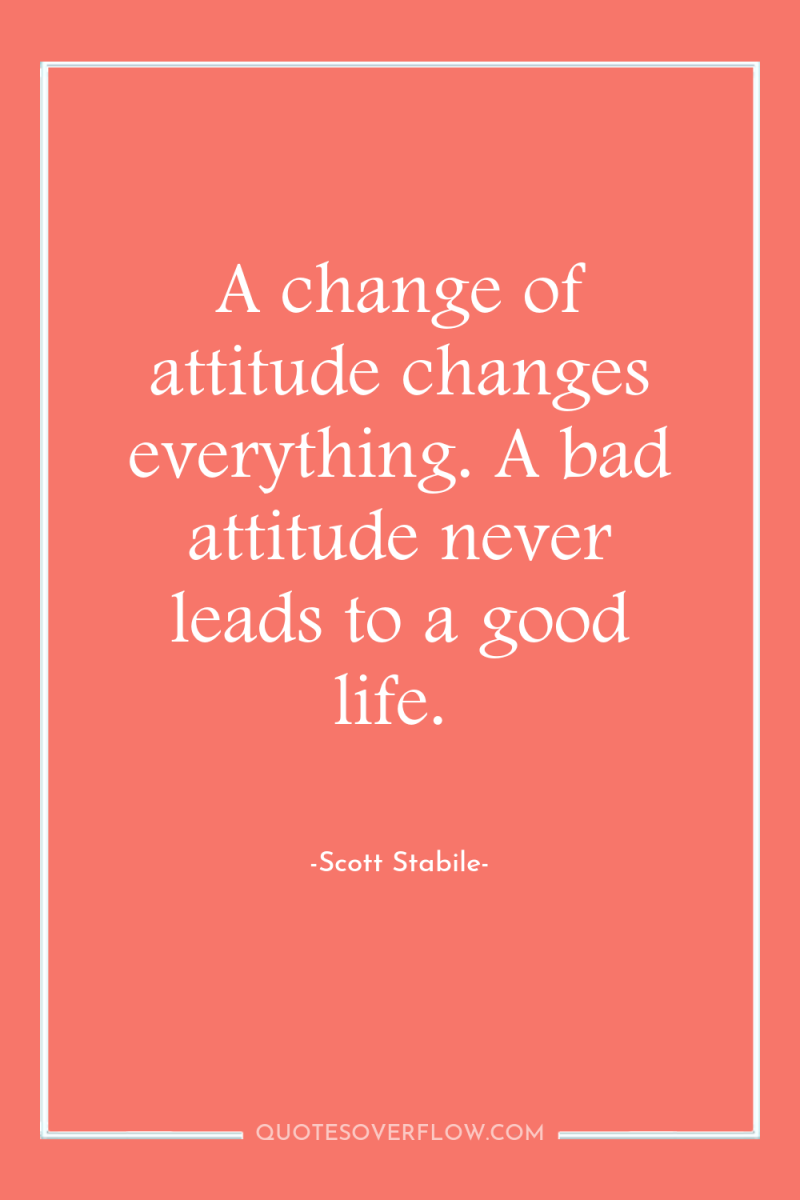 A change of attitude changes everything. A bad attitude never...