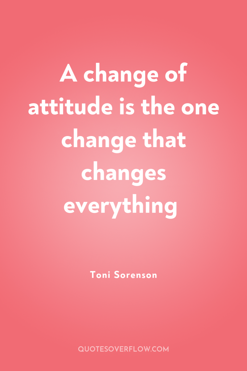 A change of attitude is the one change that changes...