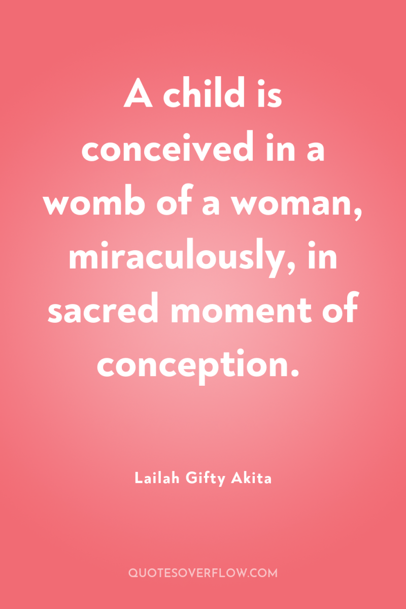 A child is conceived in a womb of a woman,...