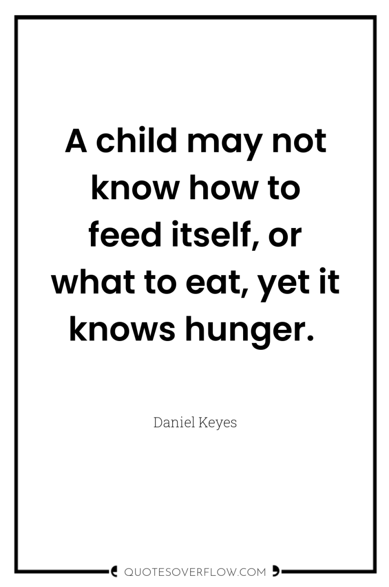 A child may not know how to feed itself, or...