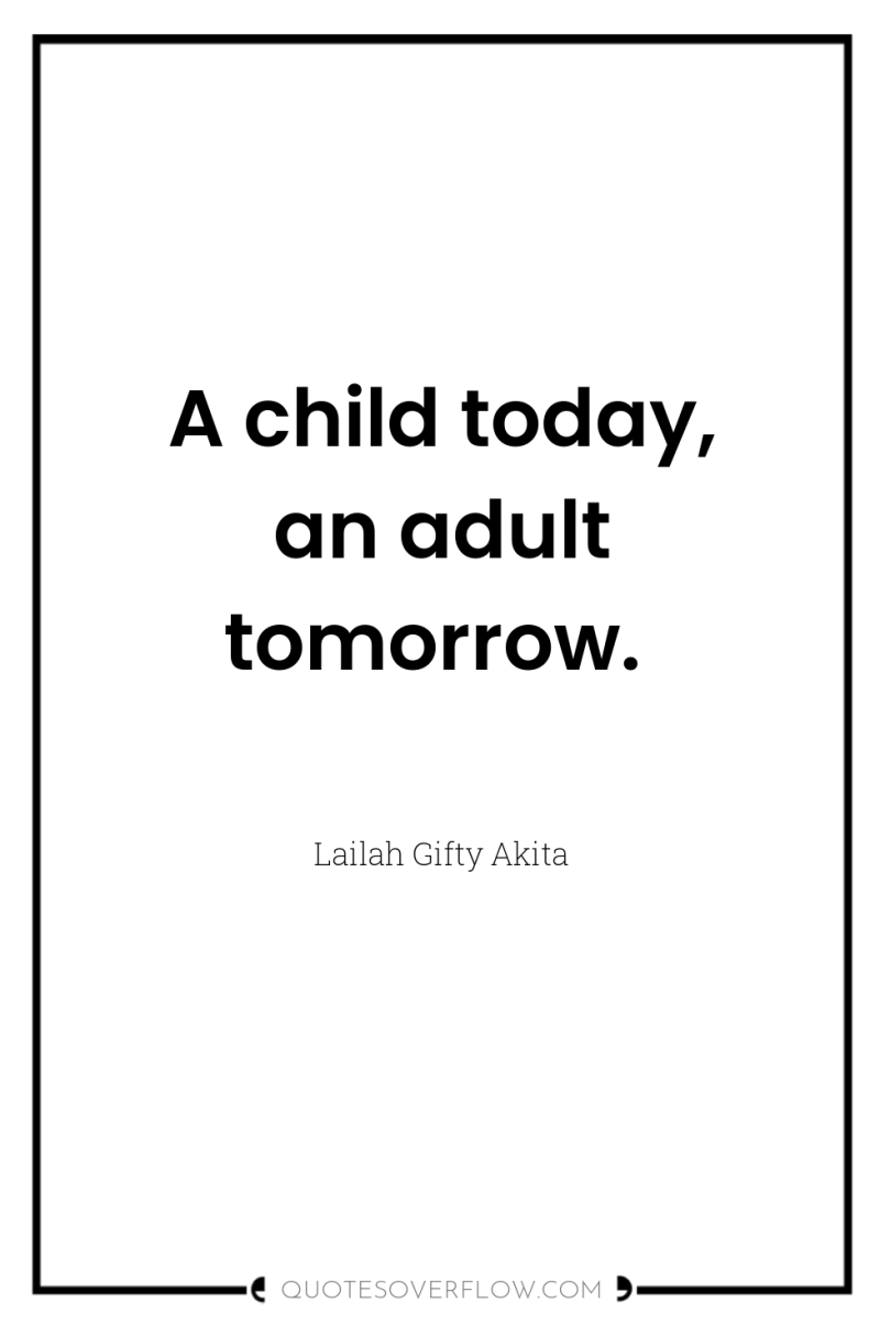 A child today, an adult tomorrow. 