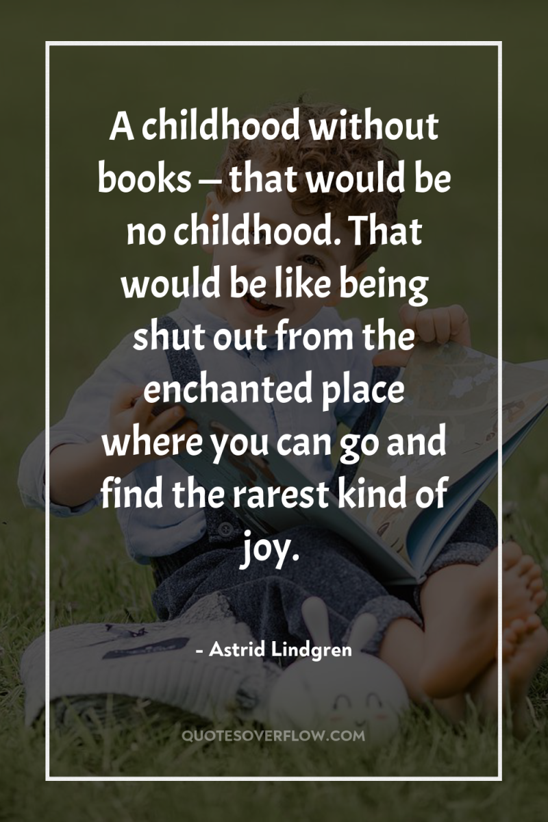 A childhood without books — that would be no childhood....