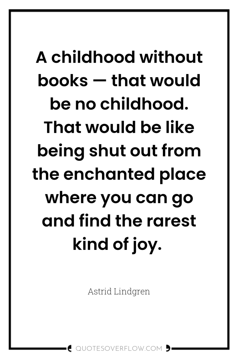 A childhood without books — that would be no childhood....