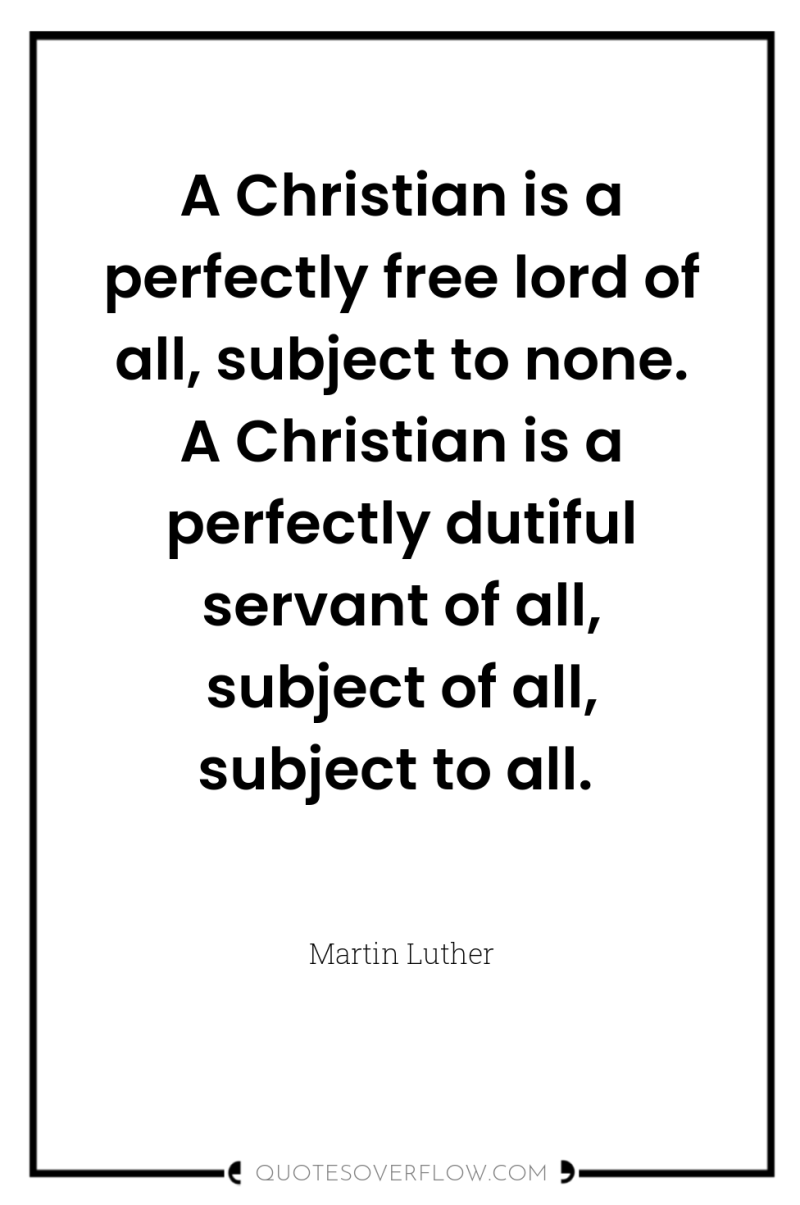 A Christian is a perfectly free lord of all, subject...